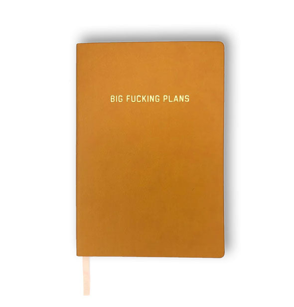 Mustard yellow journal with ribbon extending from the bottom says, "Big Fucking Plans" in gold foil stamped lettering