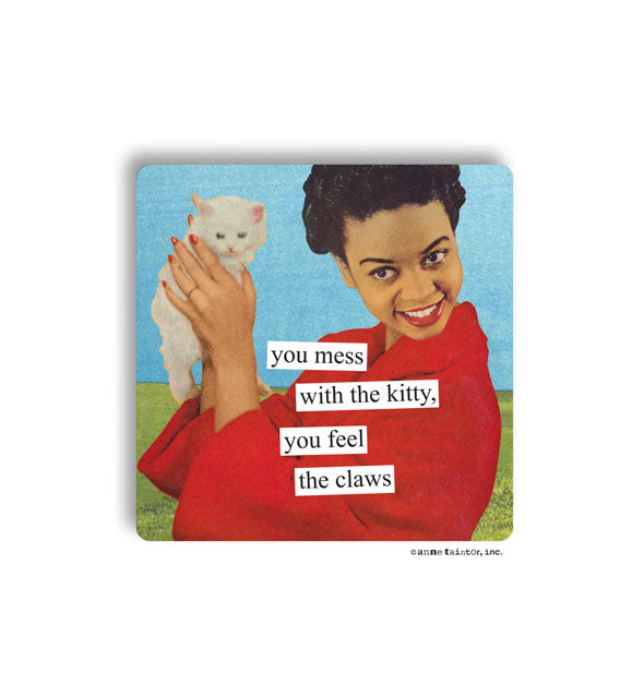 Square magnet with rounded corners features image of a woman holding a white kitten with the caption, "You mess with the kitty, you feel the claws"