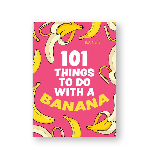 Pink cover of 101 Things to Do With a Banana with yellow banana illustrations around its edge