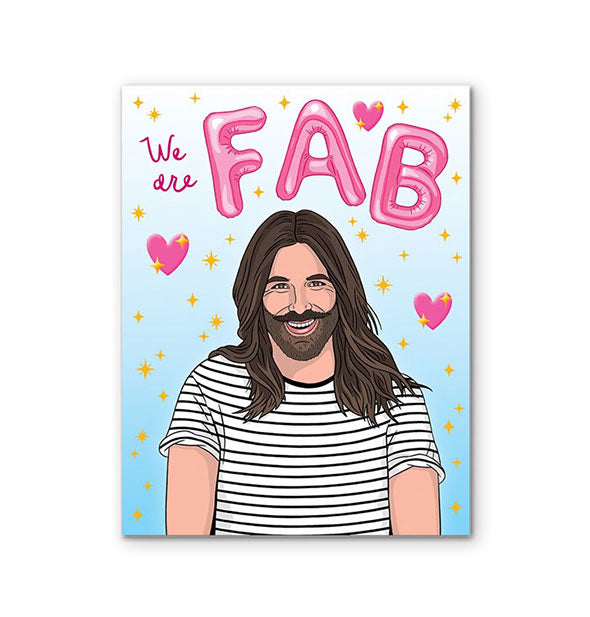 Greeting card featuring illustrated portrait of Jonathan Van Ness surrounded by yellow stars and pink hearts says, "We are FAB" at the top in pink lettering; "Fab" is spelled out in balloons