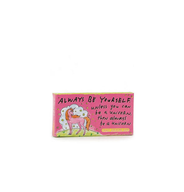 Pink gum pack with unicorn illustration says, "Always be yourself. Unless you can be a unicorn, then always be a unicorn."