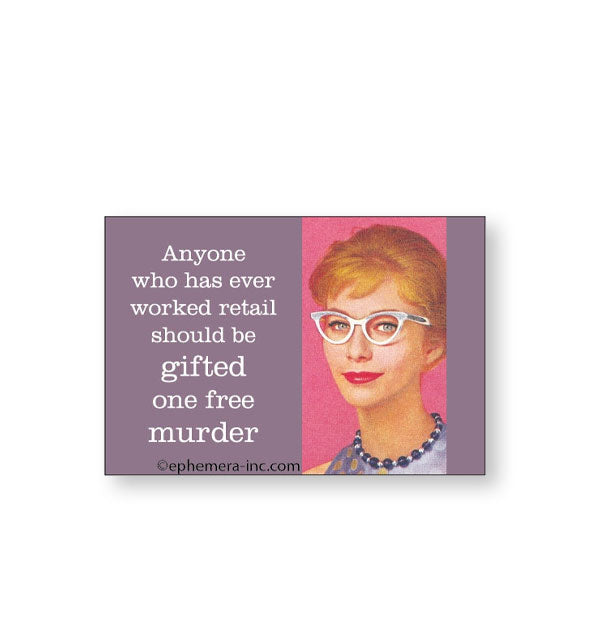 Rectangular magnet featuring portrait of a retro-styled woman says, "Anyone who has ever worked retail should be gifted one free murder" in white lettering