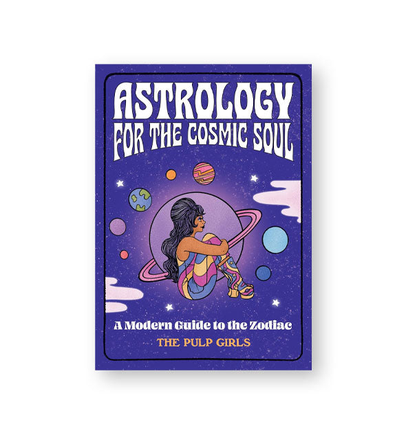 Dark purple cover of Astrology for the Cosmic Soul: A Modern Guide to the Zodiac by The Pulp Girls features colorful retro-celestial artwork
