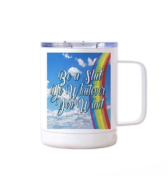 White travel mug with square handle and clear plastic lid features design of blue sky with clouds and rainbow behind the words, "Be a Slut Do Whatever You Want" in white script