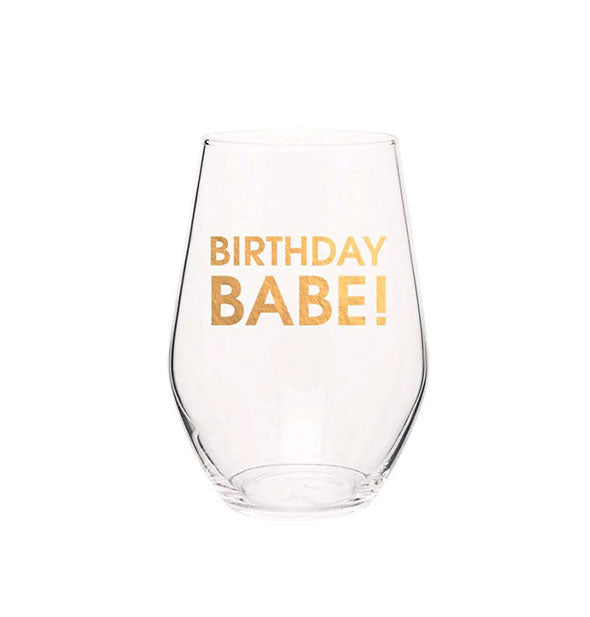 Clear stemless wine glass stamped with, "Birthday Babe!" in metallic gold foil lettering