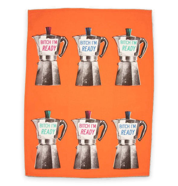Orange dish towel features repeated black and white image of a retro coffee pot that says, "Bitch I'm ready" in alternating colors