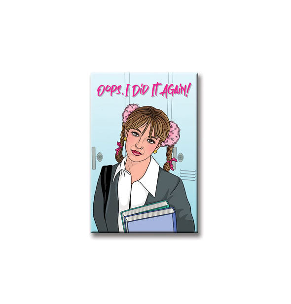 Rectangular magnet features an illustration of Britney Spears in a school uniform holding books with pink pom poms in her pigtails under thew words, "Oops, I did it again!" in pink lettering