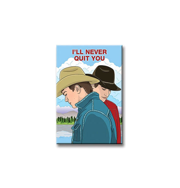 Rectangular magnet featuring illustration of Heath Ledger and Jake Gyllenhaal in the movie Brokeback Mountain says, "I'll never quit you" in red lettering at the top