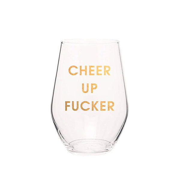 Clear stemless wine glass says, "Cheer up fucker" in minimalistic metallic gold lettering