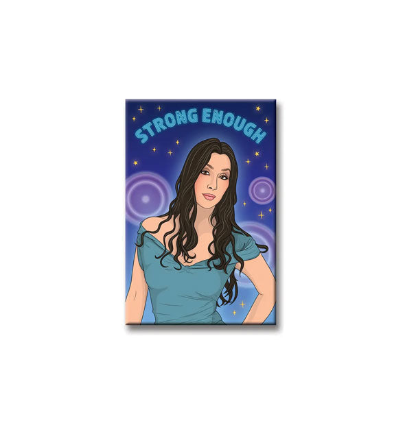 Rectangular magnet features illustrated portrait of Cher accented by stars and orbs under the words, "Strong enough" in blue  lettering