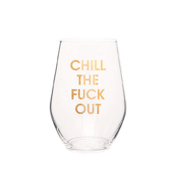Clear stemless wine glass says, "Chill the fuck out" in metallic gold foil lettering