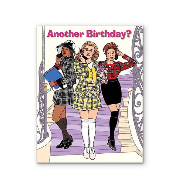 Greeting card features illustration of Cher, Dionne, and Tai from the movie clueless standing on a dramatic staircase with purple runner below the words, "Another Birthday?" in pink lettering