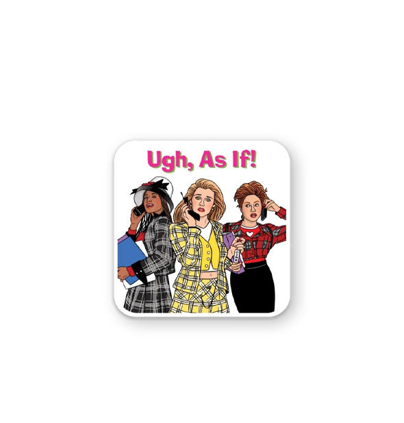 Square white sticker with rounded corners features illustrations of the main characters in the movie clueless (Dionne, Cher, and Tai) beneath the words, "Ugh, As If!" in pink lettering