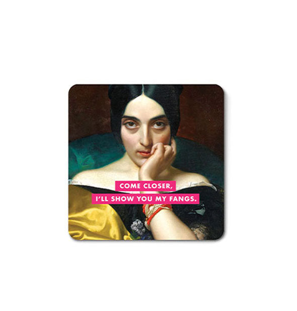 Square magnet with rounded corners features classical painting of a mysterious-looking woman and the caption, "Come closer, I'll show you my fangs."