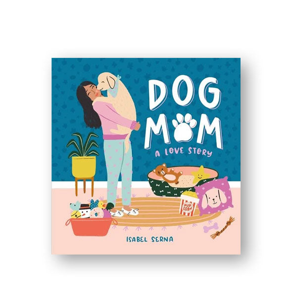 Illustrated cover of Dog Mom: A Love Story by Isabel Serna features a woman holding a dog in a room dog toys, dog pet, and a houseplant