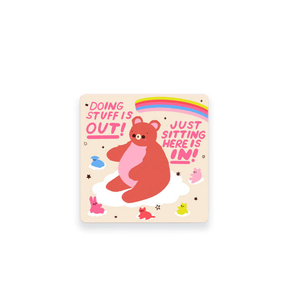 Square sticker with rounded corners features illustration of a big brown bear underneath a rainbow surrounded by smaller colorful animals like a lamb, rabbit, and cat, each sitting on their own white cloud underneath the words, "Doing stuff is out! Just sitting here is in!"