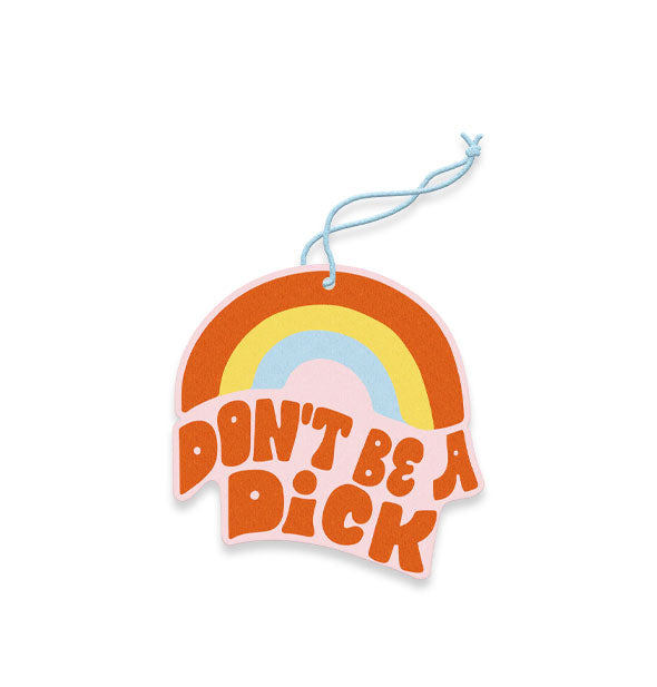 Air freshener on blue string features an orange, yellow, and blue rainbow design above the words, "Don't Be a Dick" in orange wavy lettering