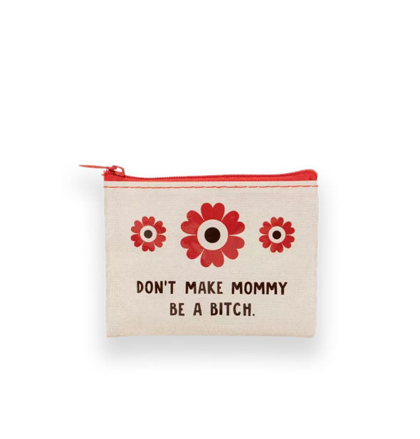 Rectangular white pouch with red zipper says, "Don't make mommy be a bitch" in black lettering below three red and black flower illustrations