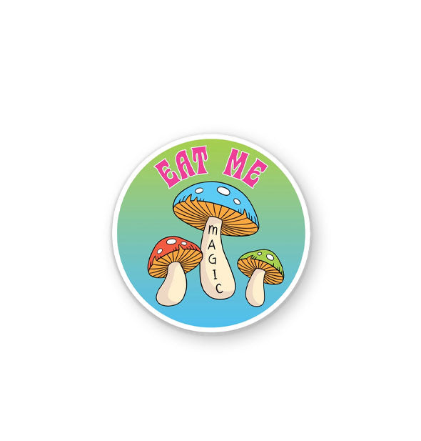 Round sticker with white border features illustration of spotted "Magic" mushrooms on a green-to-blue ombre background below the words, "Eat me" in pink lettering