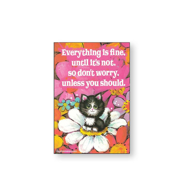 Rectangular magnet with whimsical illustration of a black and white cat sitting in the center of a daisy below the words, "Everything is fine, until it's not, so don't worry, unless you should" above in white lettering