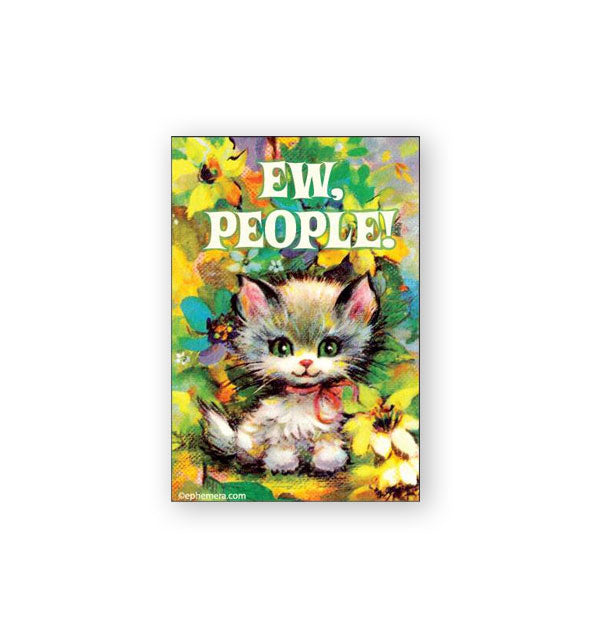Rectangular magnet with colorful retro illustration of a gray kitten surrounded by flowers says, "Ew, people!"
