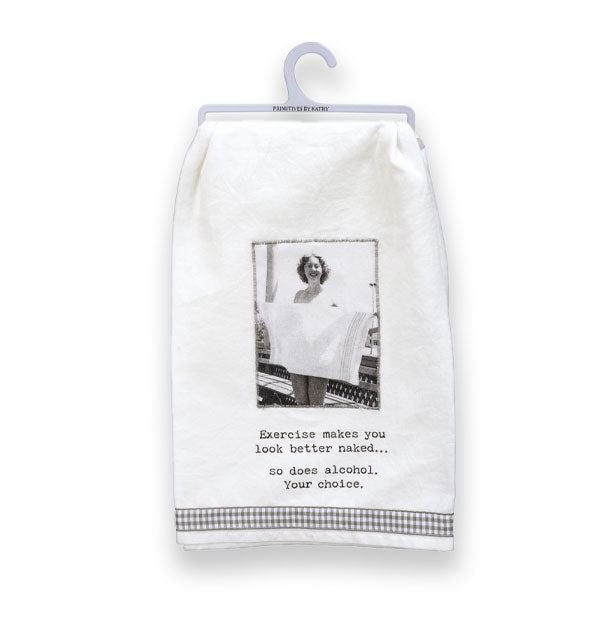 White dish towel on small gray hanger features a vintage black and white photograph of a woman holding a towel in front of her above the caption, "Exercise makes you look better naked...so does alcohol. Your choice."