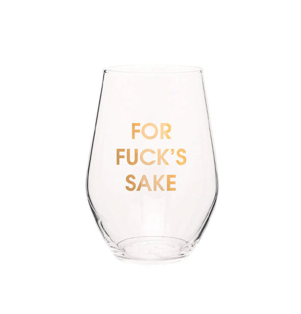 Clear stemless wine glass says, "For fuck's sake" in metallic gold foil lettering