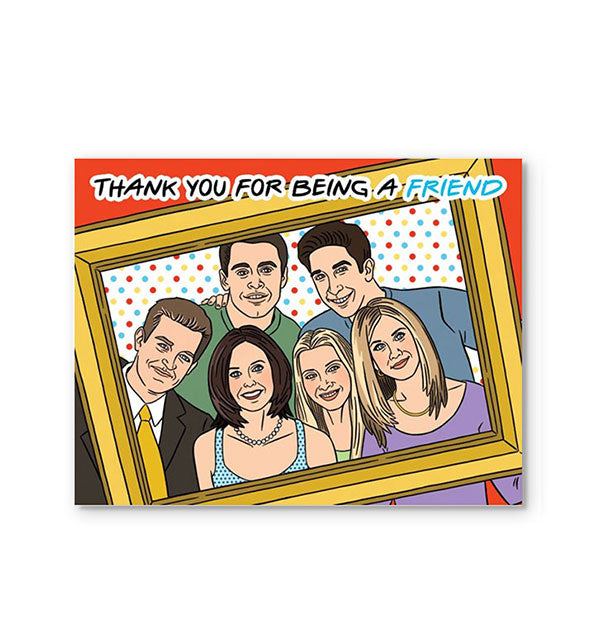 Greeting card with illustration of the cast from Friends inside a picture frame says, "Thank you for being a friend" at the top