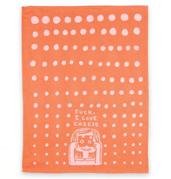 Orange dish towel with irregular polkadot pattern and illustration of a girl looking through the holes of a slice of Swiss cheese says, "Fuck I love cheese"