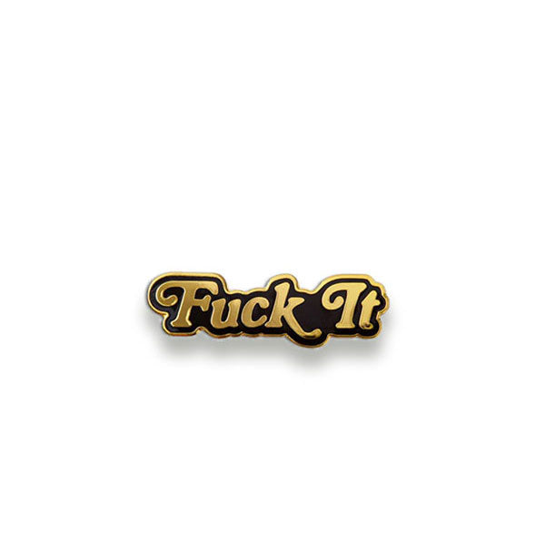 Enamel pin that says, "Fuck It" in gold lettering with a black background