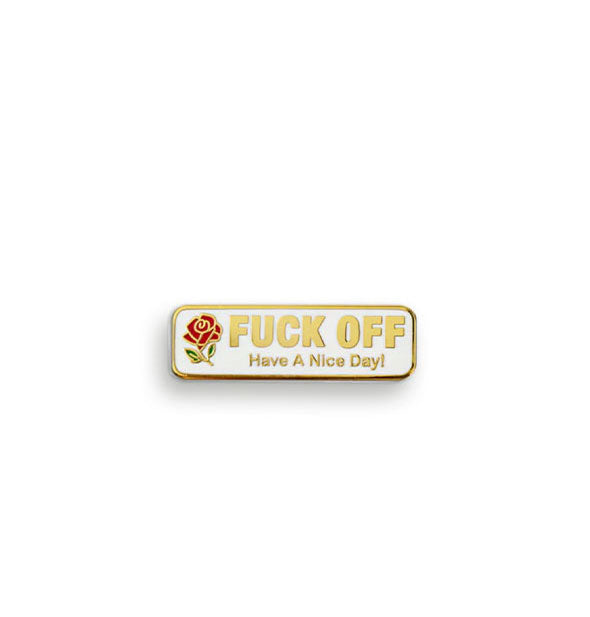 Rectangular white enamel pin with gold edging and red rose design says, "FUCK OFF" in large gold lettering and, "Have a Nice Day!" in gold lettering below it