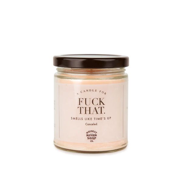 A Candle for Fuck That (Smells Like Time's Up) by Whiskey River Soap Co. in clear glass vessel with black lid