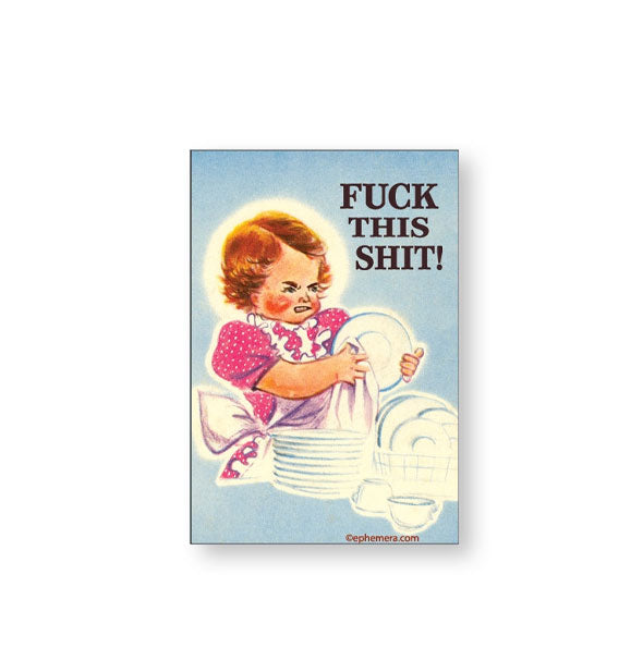 Rectangular magnet features illustration of an angry-looking little girl in pink dress and apron hand-washing dishes alongside the words, "Fuck this shit!" in black all-caps lettering