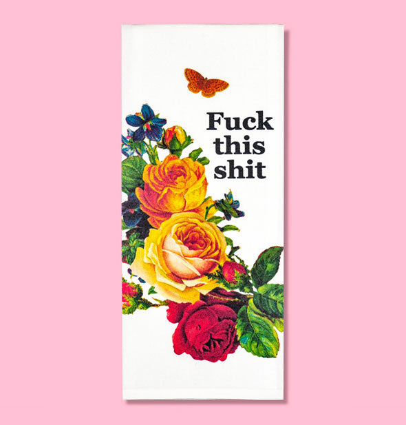 White dish towel with lush, colorful floral and butterfly illustration says, "Fuck this shit" in black lettering