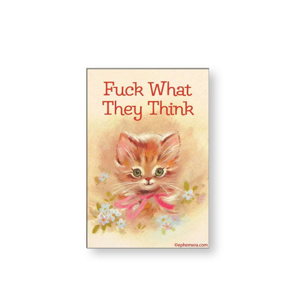 Rectangular magnet featuring illustration of an orange kitten with pink ribbon surrounded by flowers says, "Fuck What They Think" at the top in orange lettering