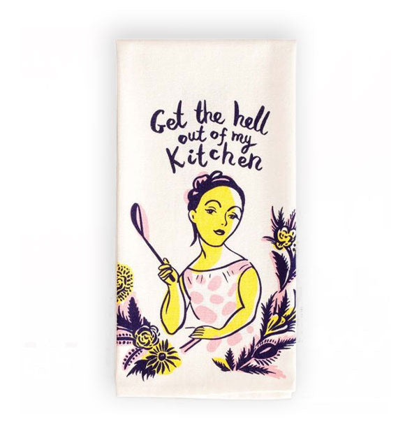Dish towel is printed with a woman holding a spoon and script that reads, "Get the hell out of my kitchen."
