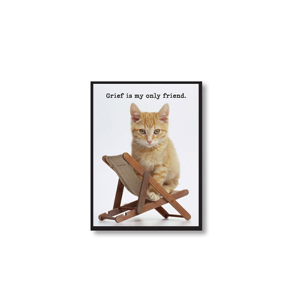Rectangular magnet with image of a yellow kitten sitting on a miniature cabana chair says, "Grief is my only friend."
