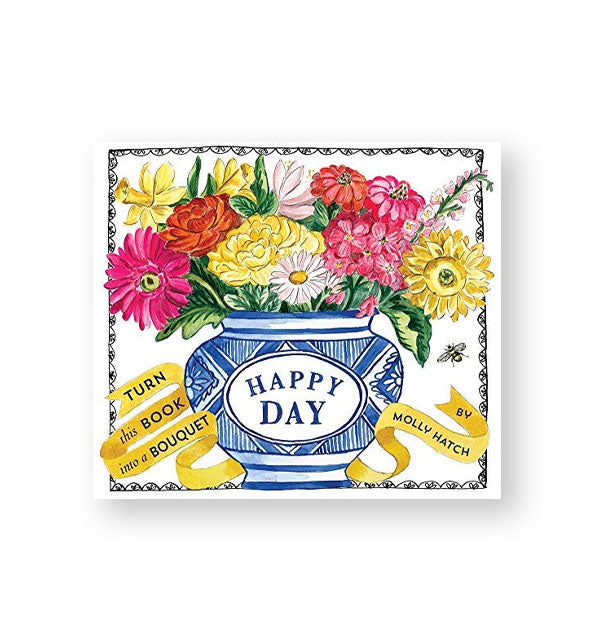 White cover of Happy Day: Turn This Book into a Bouquet by Molly Hatch features illustration of a blue and white vase holding a colorful bouquet of flowers