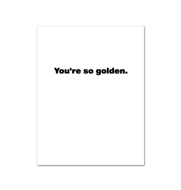 Greeting card interior says, "You're so golden" in bold black lettering