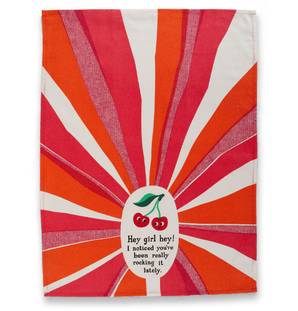 Pink and orange dish towel with radiant design says, "Hey girl hey! I noticed you've been really rocking it lately" at bottom center in black lettering underneath two cherries with faces