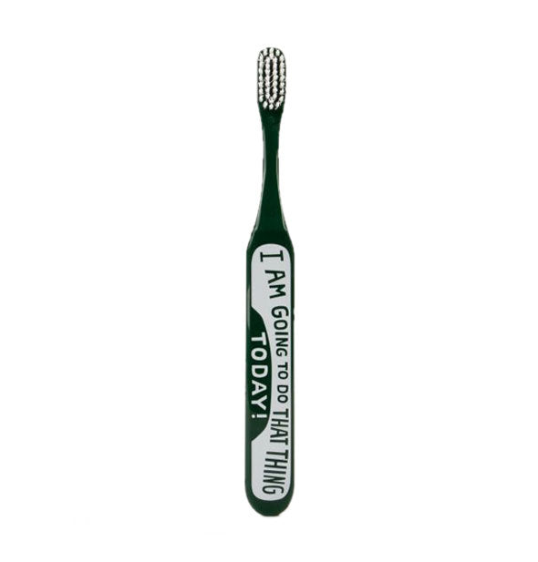 Dark green toothbrush says, "I am going to do that thing today!"