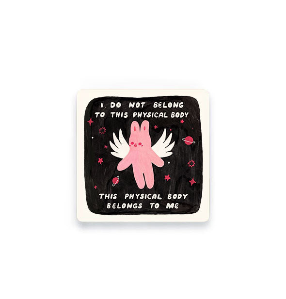 Square sticker with a black center and white border features illustration of a pink winged bunny floating in space and the caption, "I do not belong to this physical body, this physical body belongs to me" in white lettering