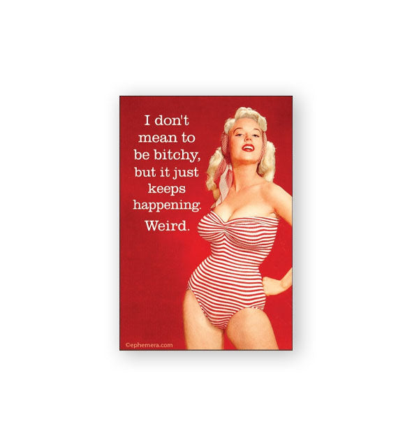 Rectangular red magnet with retro image of a woman in a red and white striped swimsuit says, "I don't mean to be bitchy, but it just keeps happening. Weird."