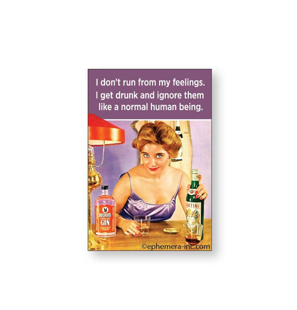 Rectangular magnet with vintage-style illustration of a woman posing with gin and Martini bottles says, "I don't run from my feelings. I get drunk and ignore them like a normal human being."