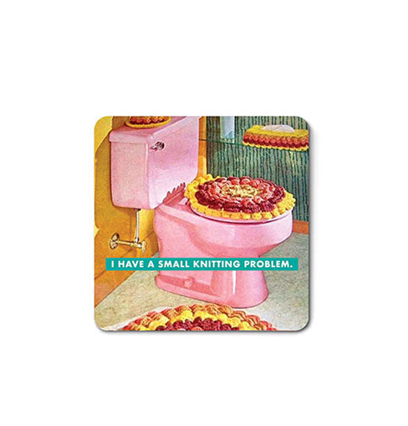 Square magnet with rounded corners features colorful retro image of a pink toilet and partial bathroom interior decorated with crocheted accents and the caption, "I have a small knitting problem" overtop in a teal color block