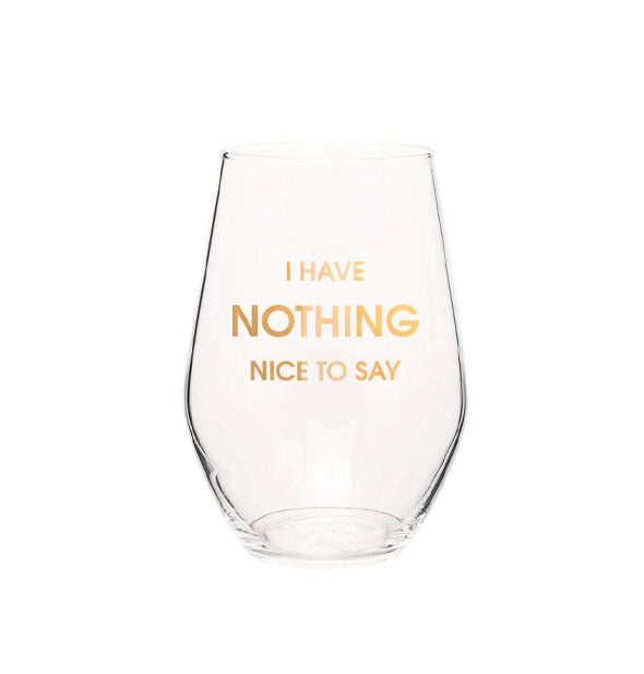 Clear stemless wine glass says, "I have nothing nice to say" in metallic gold foil lettering