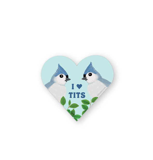 Blue heart-shaped sticker features illustration of two tufted titmice and green foliage below the words, "I [heart] Tits"