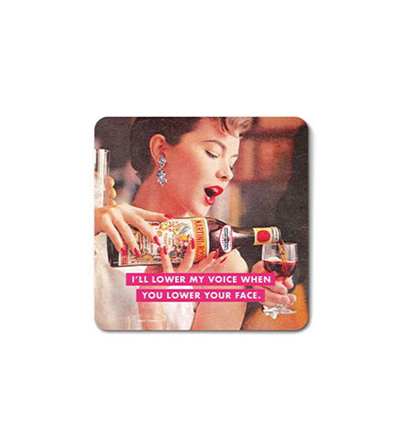 Square magnet with rounded corners features retro image of a woman appearing to be mid-sentence pouring a drink and the caption, "I'll lower my voice when you lower your face."