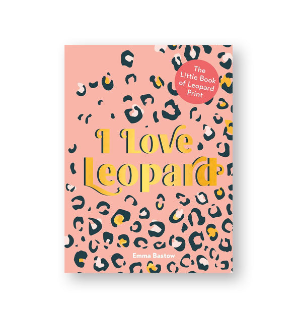 Pink cover of I Love Leopard features metallic gold foil lettering with shadow effect surrounded by black, white, and gold leopard print
