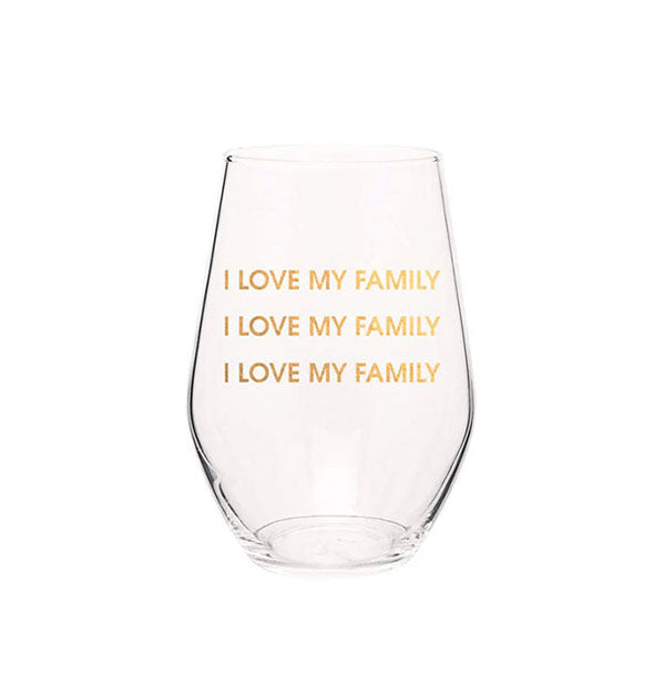 Large clear stemless wine glass imprinted with "I Love My Family" repeated three times in metallic gold lettering